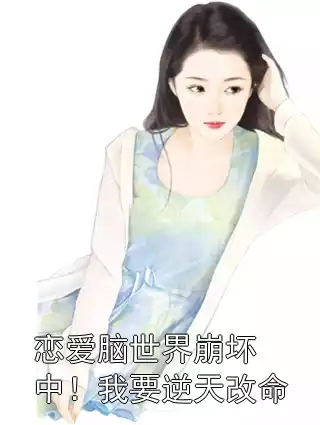 恋爱脑世界崩坏中！我要逆天改命小说