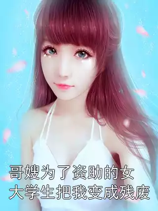 哥嫂为了资助的女大学生把我变成残废小说