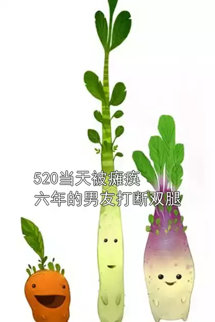 520当天被瘫痪六年的男友打断双腿小说