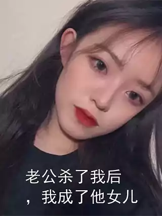 老公杀了我后，我成了他女儿