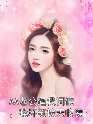 AA老公逼我伺候，我坏笑按天收费小说