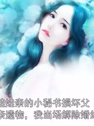 娃娃亲的小秘书损坏父亲遗物，我当场解除婚约