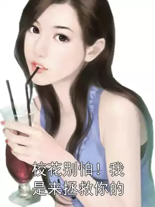 校花别怕！我是来拯救你的小说