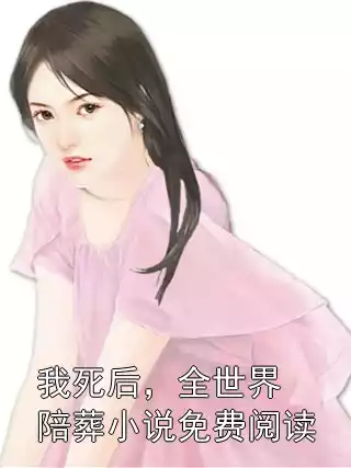 我死后，全世界陪葬小说免费阅读