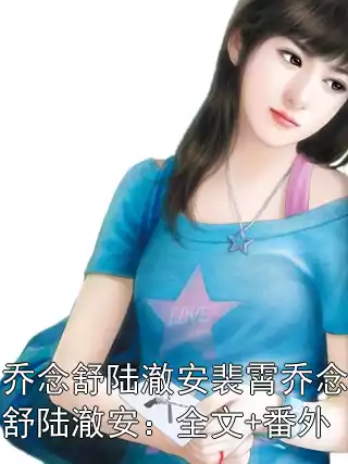 乔念舒陆澈安裴霄乔念舒陆澈安：全文+番外