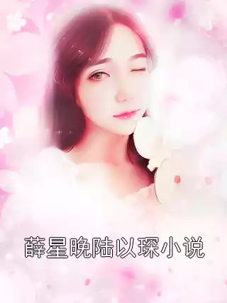 薛星晚陆以琛小说小说